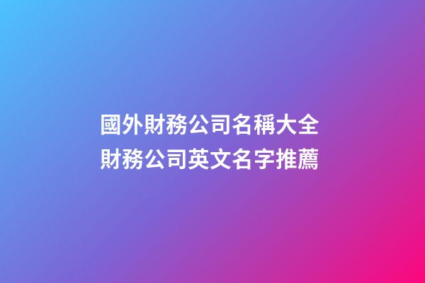國外財務公司名稱大全 財務公司英文名字推薦